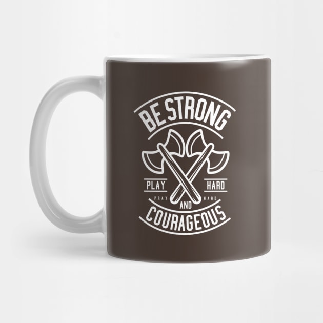 Be Strong And Courageous Axe Motivational Quote by Rebus28